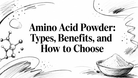 Amino Acid Powder: Types, Benefits, and How to Choose