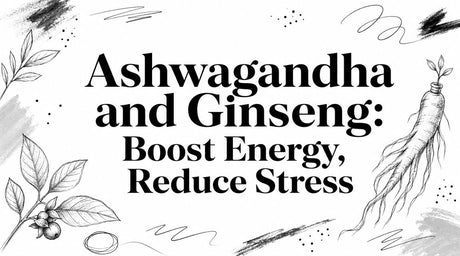 Ashwagandha and Ginseng: Boost Energy, Reduce Stress