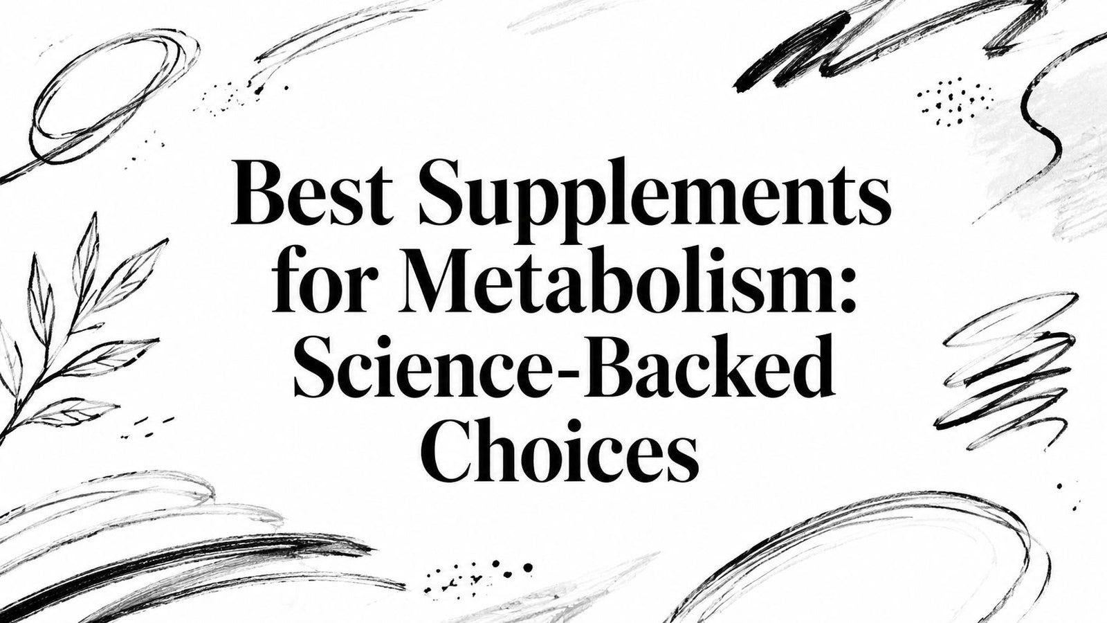 Best Supplements for Metabolism: Science-Backed Choices
