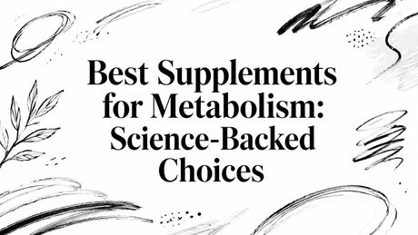 Best Supplements for Metabolism: Science-Backed Choices