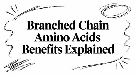 Branched Chain Amino Acids Benefits Explained
