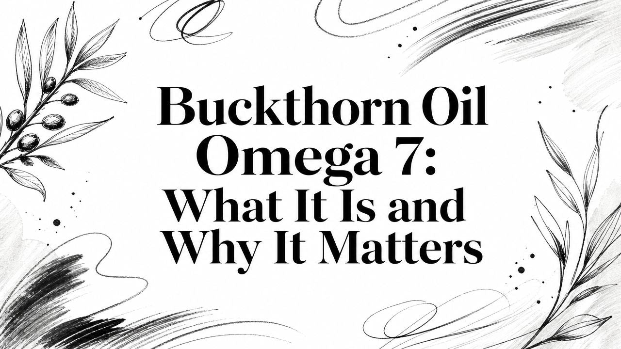 Buckthorn Oil Omega 7: What It Is and Why It Matters