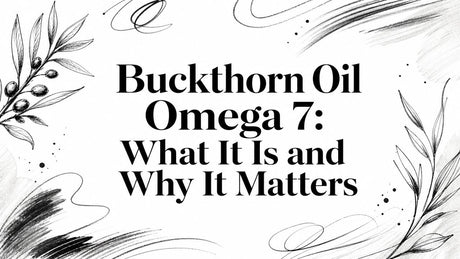 Buckthorn Oil Omega 7: What It Is and Why It Matters