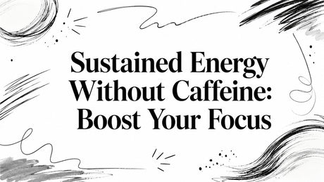 Sustained Energy Without Caffeine: Boost Your Focus