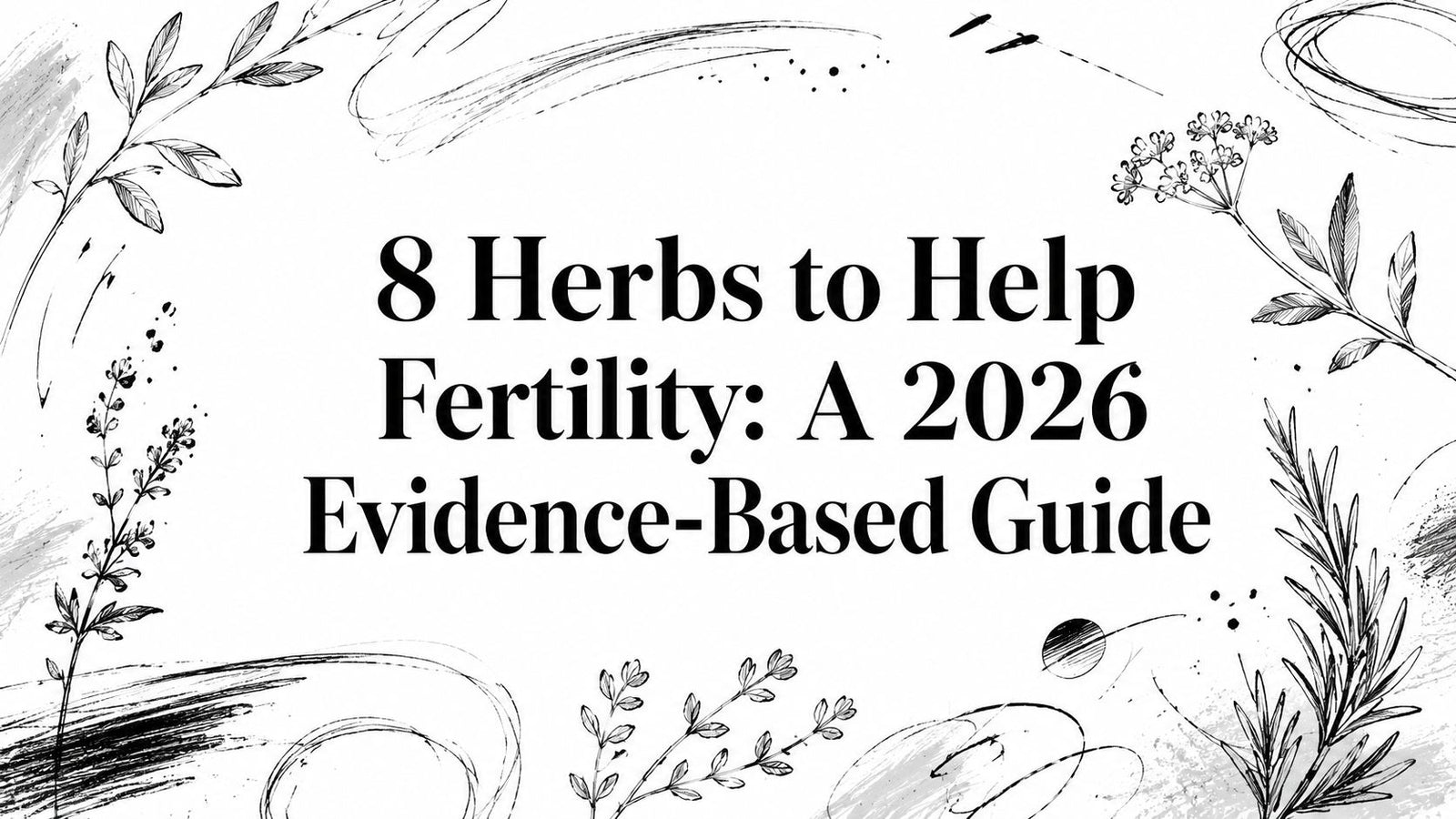 8 Herbs to Help Fertility: A 2026 Evidence-Based Guide