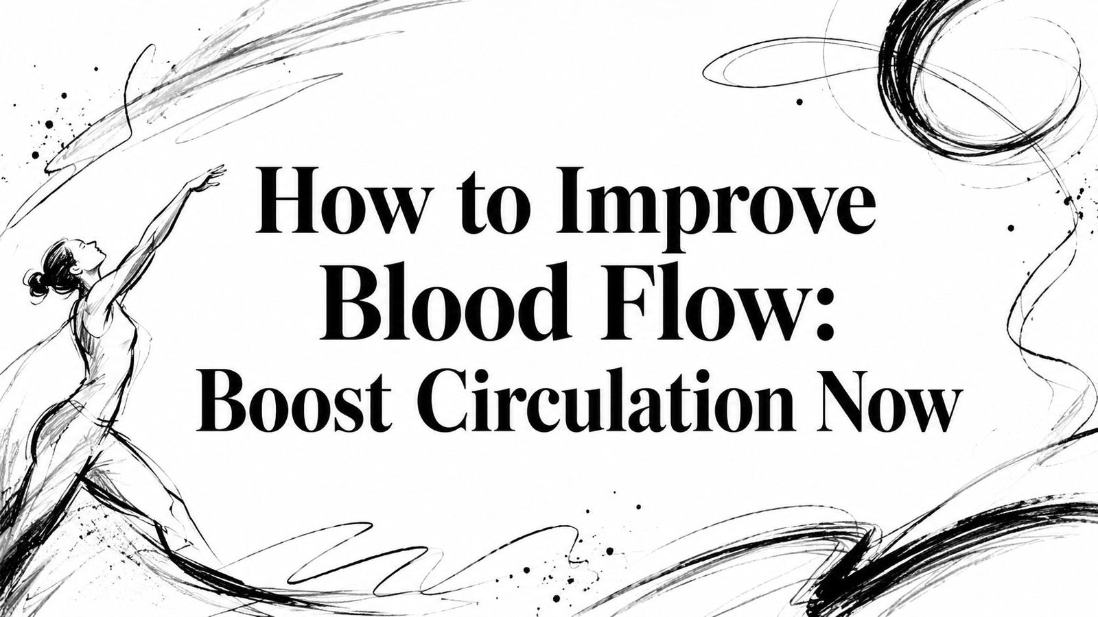 How to Improve Blood Flow: Boost Circulation Now