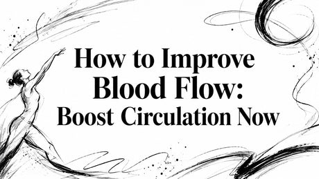 How to Improve Blood Flow: Boost Circulation Now