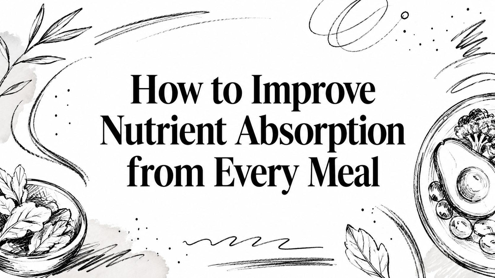 How to Improve Nutrient Absorption from Every Meal