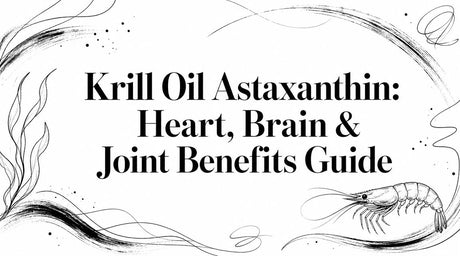 Krill Oil Astaxanthin: Heart, Brain & Joint Benefits Guide
