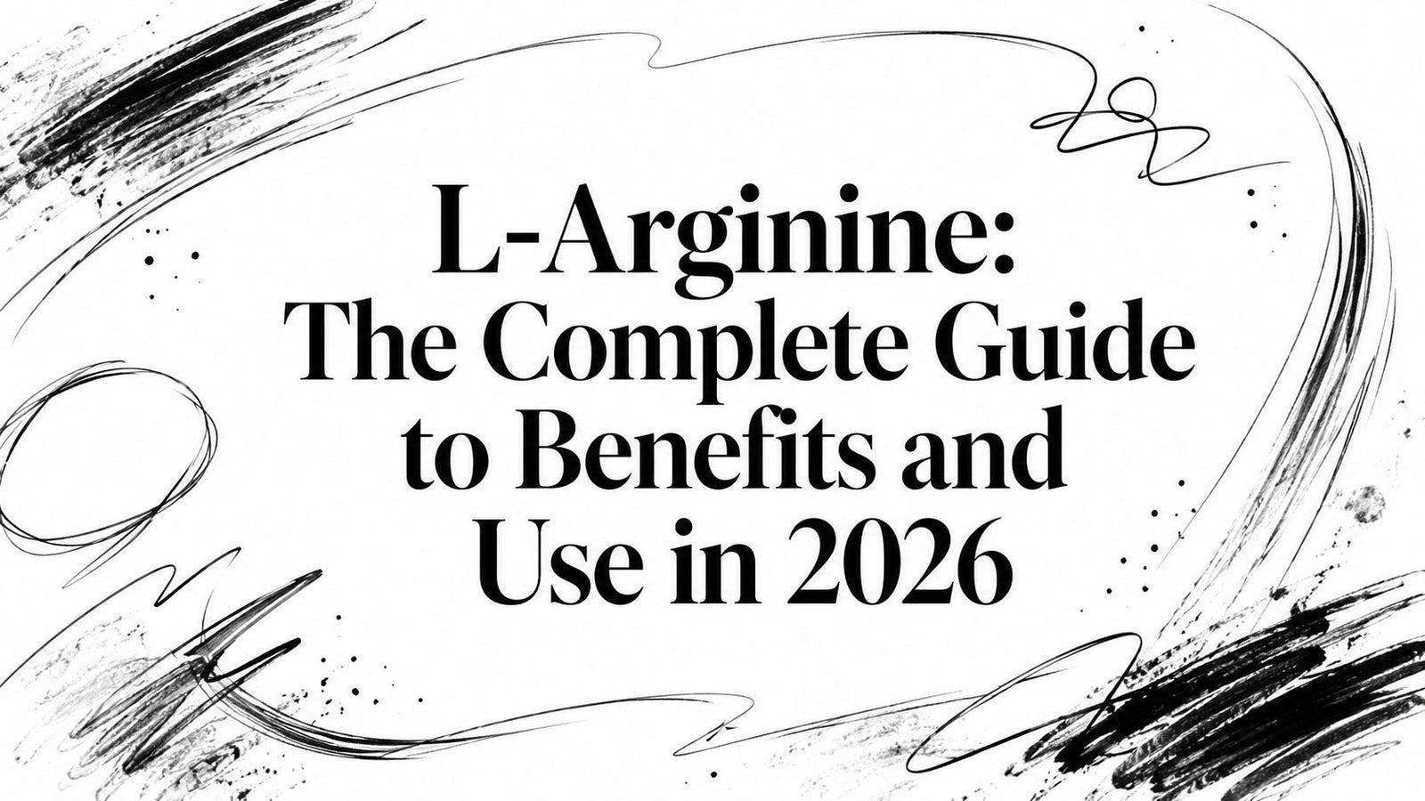 L-Arginine: The Complete Guide to Benefits and Use in 2026