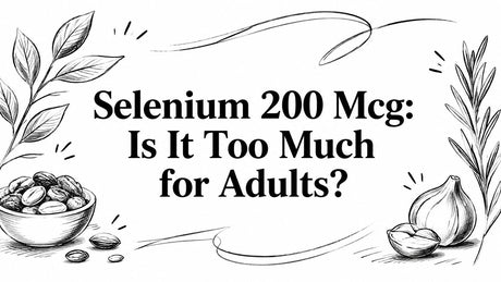 Selenium 200 Mcg: Is It Too Much for Adults?