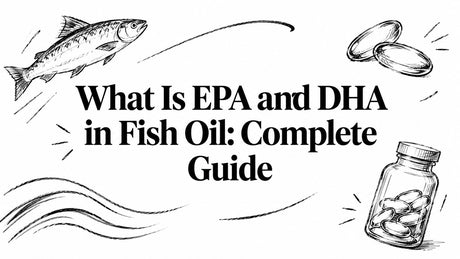 What Is EPA and DHA in Fish Oil: Complete Guide