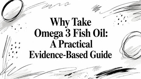 Why Take Omega 3 Fish Oil: A Practical Evidence-Based Guide